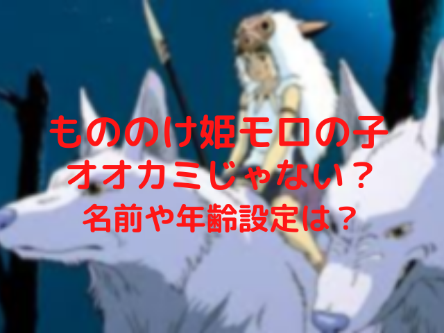 もののけ姫モロの子はオオカミじゃない 名前や年齢設定はあるの