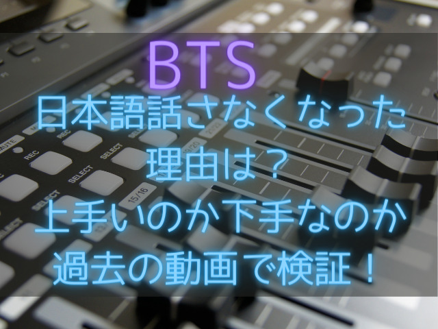 Btsが日本語を話さなくなった理由は 上手いのか下手なのか過去の動画で検証