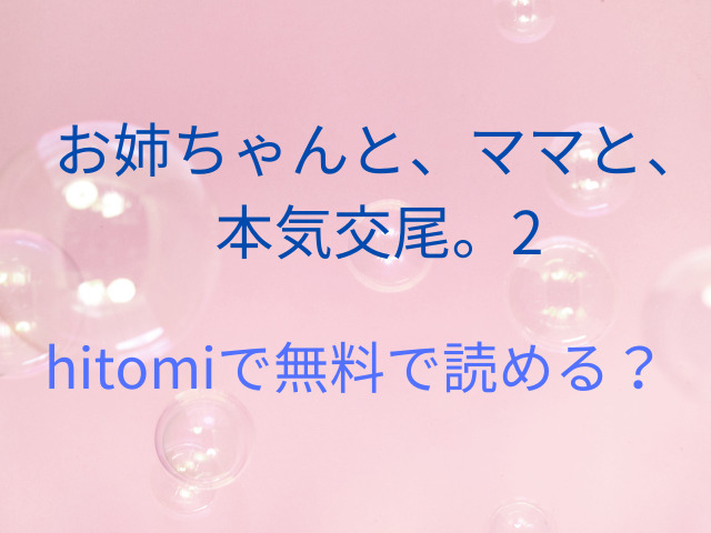 お姉ちゃんと、ママと、本気交尾。2はhitomiで無料で読める？ネタバレ感想も