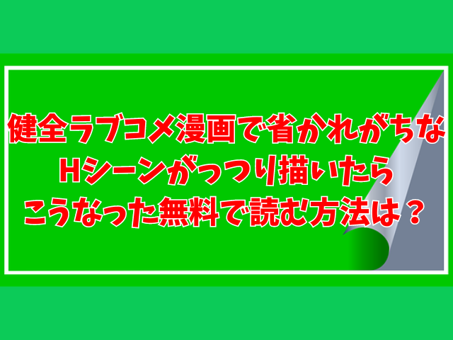 健全ラブコメ漫画で省かれがちなHシーンがっつり描いたらこうなった無料で読む方法は？