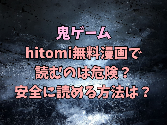 鬼ゲームhitomi無料漫画で読むのは危険？安全に読める方法は？