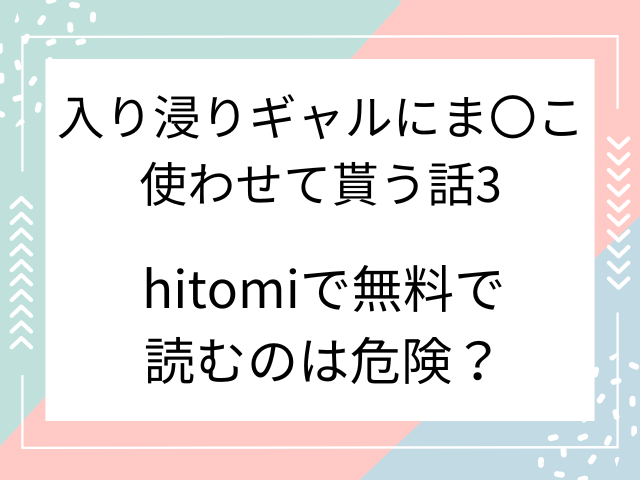 入り浸りギャルにま〇こ使わせて貰う話3はhitomiで無料で読むのは危険？