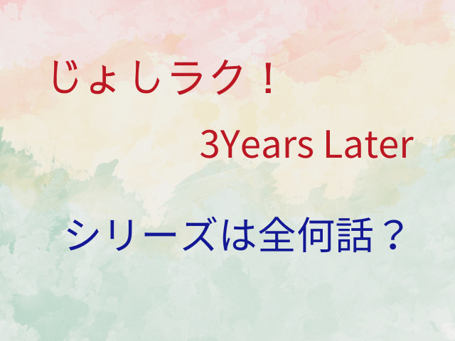 じょしラク！3Years Laterは無料で読める？シリーズは全何話？