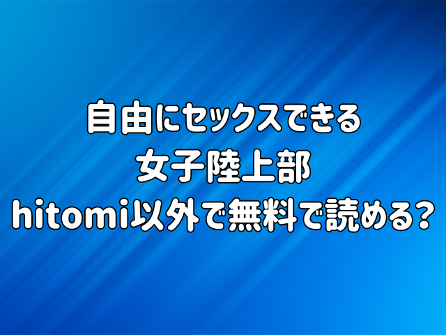 自由にセックスできる女子陸上部hitomiで無料で読める？