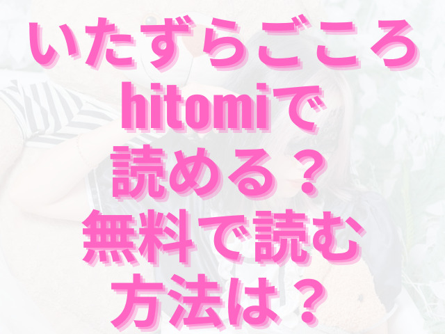 いたずらごころhitomiで読める？無料で読む方法は？