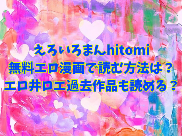 えろいろまんhitomi無料エロ漫画で読む方法は？エロ井ロエ過去作品も読める？