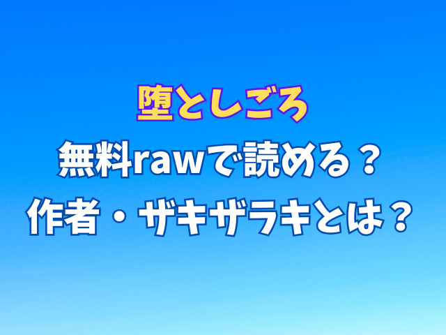 堕としごろ無料rawで読める？作者・ザキザラキとは？