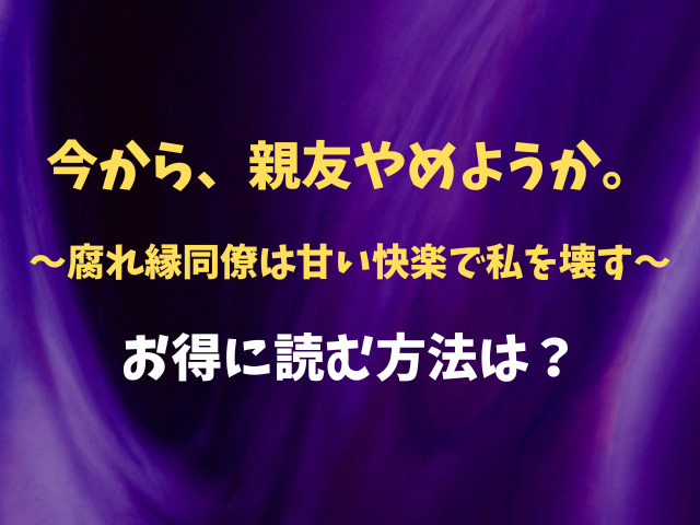 今から、親友やめようか。～腐れ縁同僚は甘い快楽で私を壊す～無料で読む方法はある？